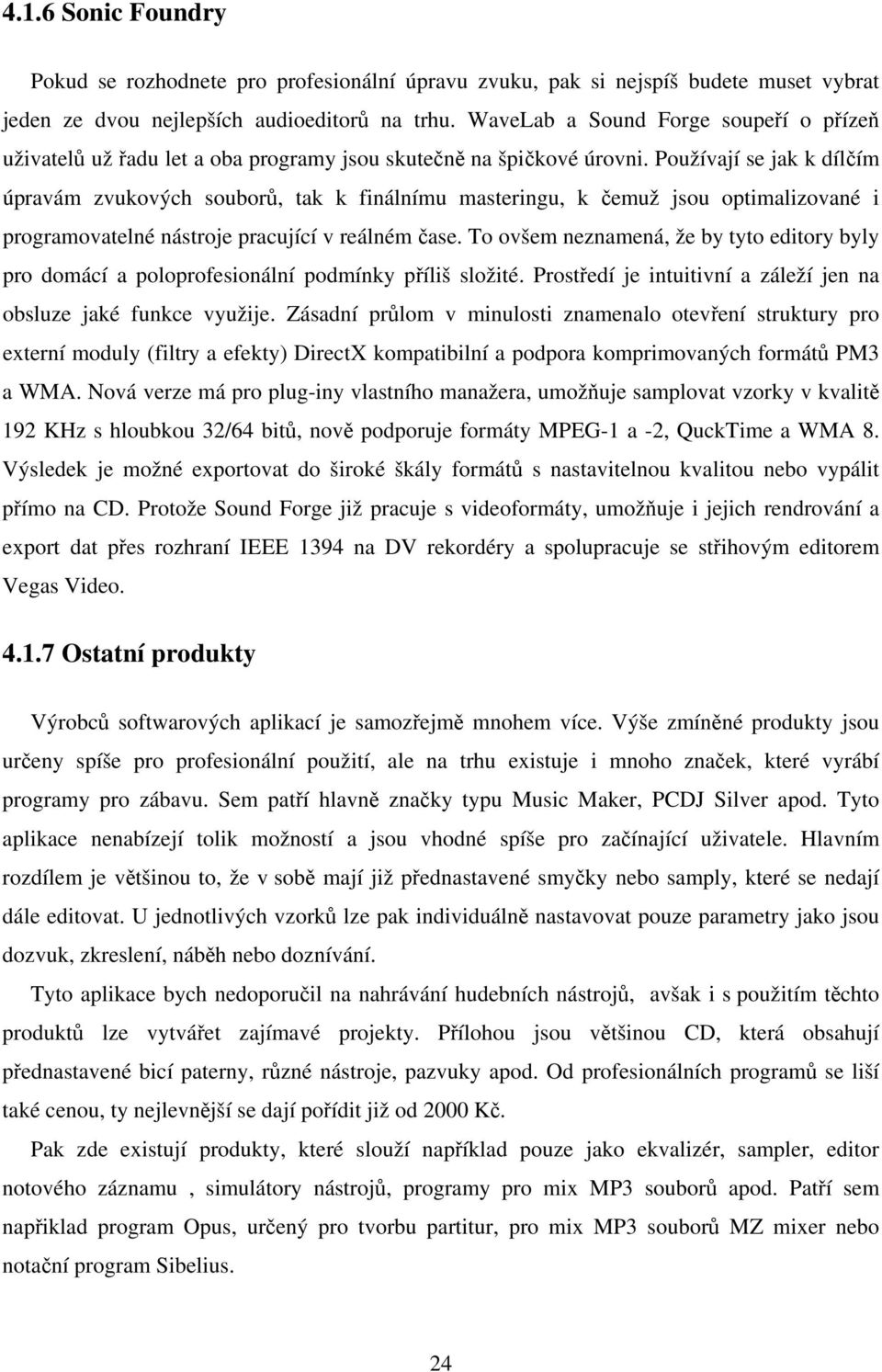 Používají se jak k dílčím úpravám zvukových souborů, tak k finálnímu masteringu, k čemuž jsou optimalizované i programovatelné nástroje pracující v reálném čase.