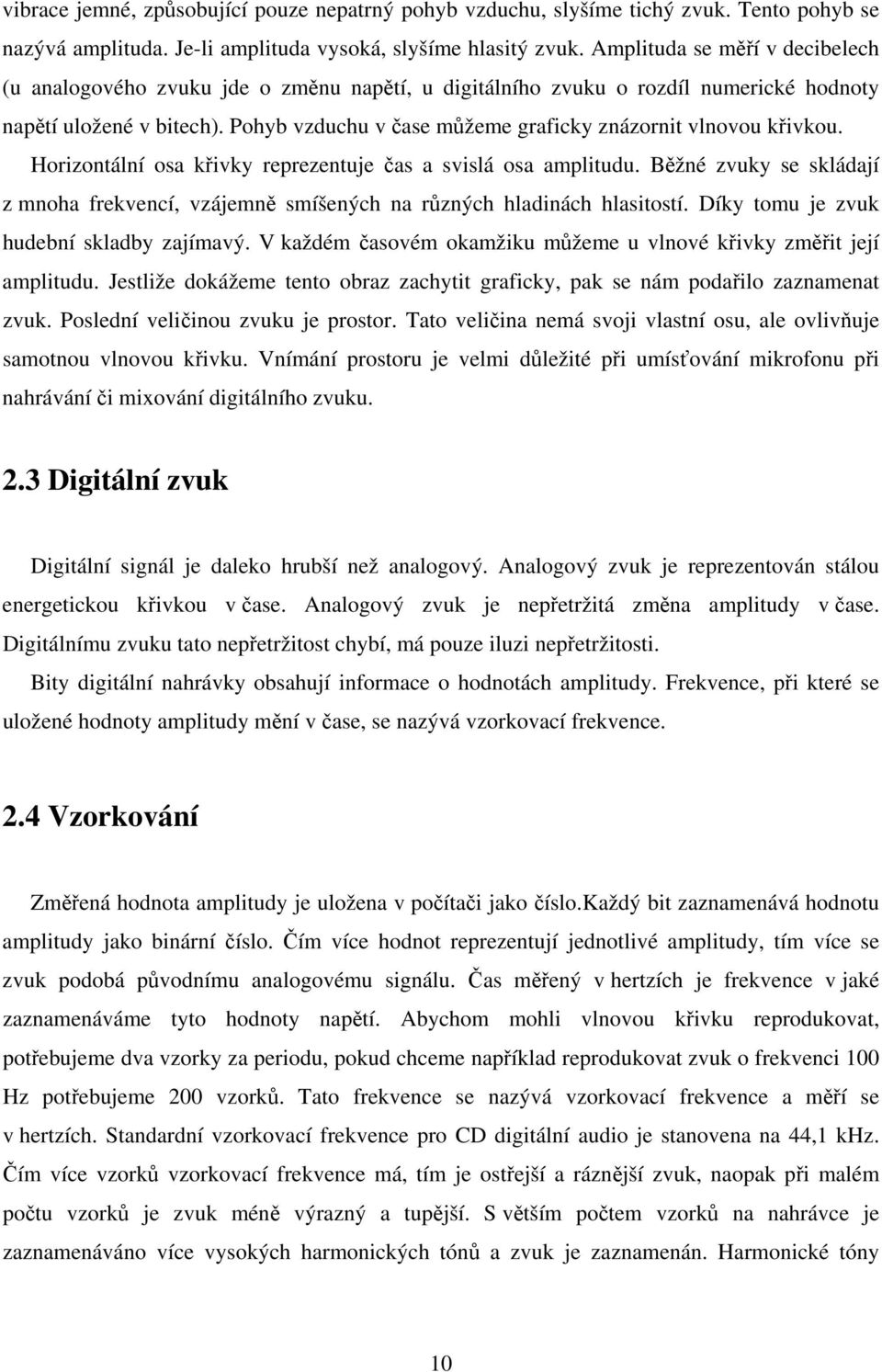 Pohyb vzduchu v čase můžeme graficky znázornit vlnovou křivkou. Horizontální osa křivky reprezentuje čas a svislá osa amplitudu.