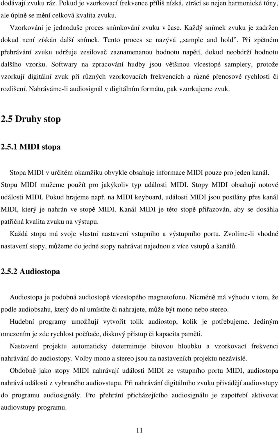 Při zpětném přehrávání zvuku udržuje zesilovač zaznamenanou hodnotu napětí, dokud neobdrží hodnotu dalšího vzorku.