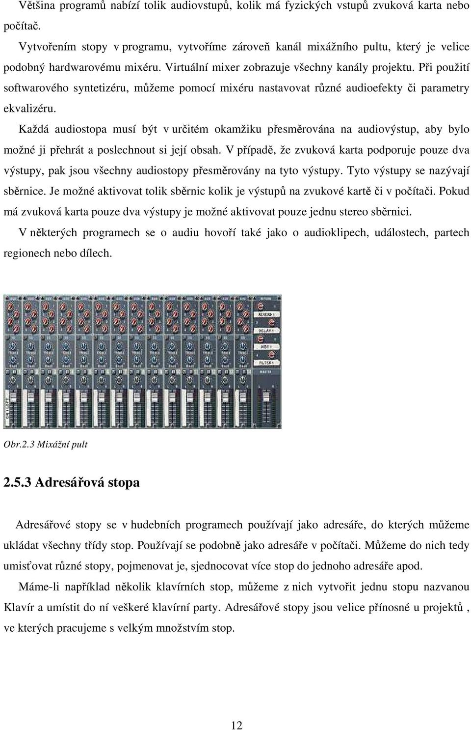 Při použití softwarového syntetizéru, můžeme pomocí mixéru nastavovat různé audioefekty či parametry ekvalizéru.