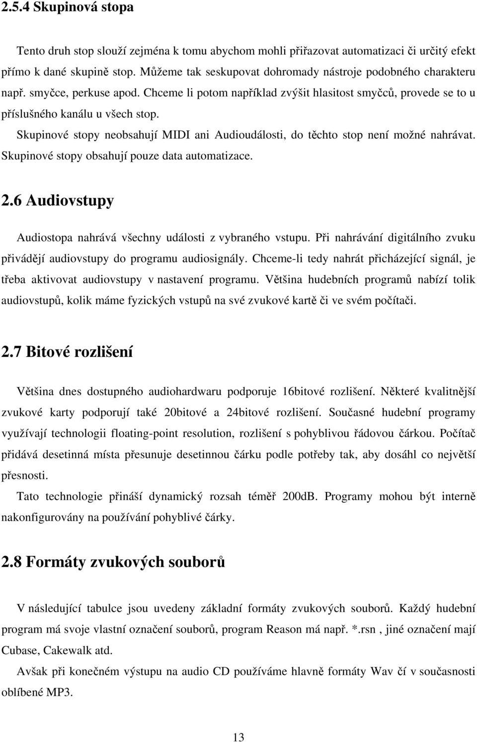 Skupinové stopy neobsahují MIDI ani Audioudálosti, do těchto stop není možné nahrávat. Skupinové stopy obsahují pouze data automatizace. 2.