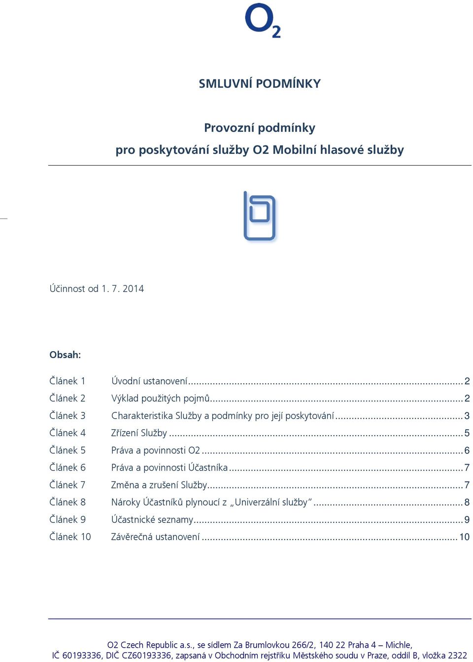 .. 7 Článek 7 Změna a zrušení Služby... 7 Článek 8 Nároky Účastníků plynoucí z Univerzální služby... 8 Článek 9 Účastnické seznamy... 9 Článek 10 Závěrečná ustanovení.