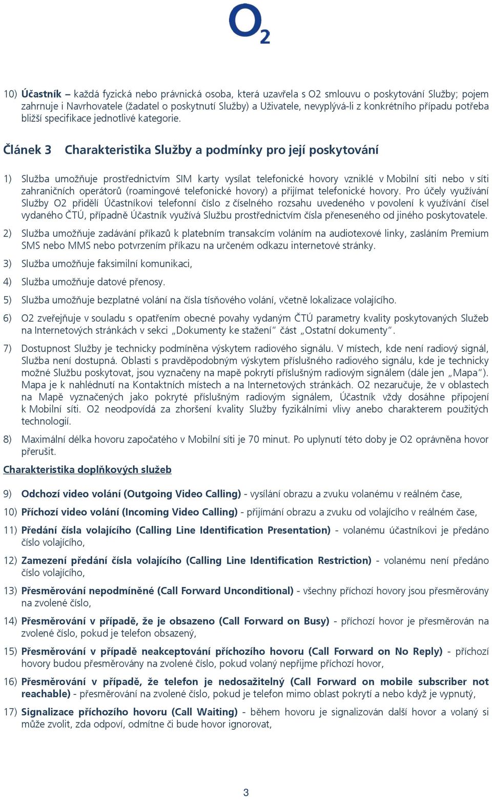 Článek 3 Charakteristika Služby a podmínky pro její poskytování 1) Služba umožňuje prostřednictvím SIM karty vysílat telefonické hovory vzniklé v Mobilní síti nebo v síti zahraničních operátorů