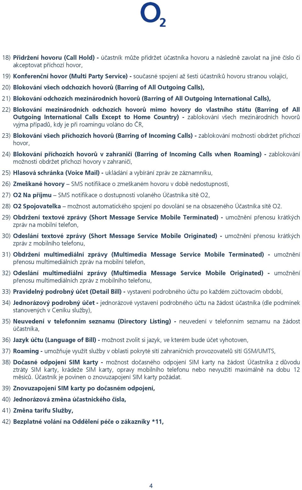 International Calls), 22) Blokování mezinárodních odchozích hovorů mimo hovory do vlastního státu (Barring of All Outgoing International Calls Except to Home Country) - zablokování všech