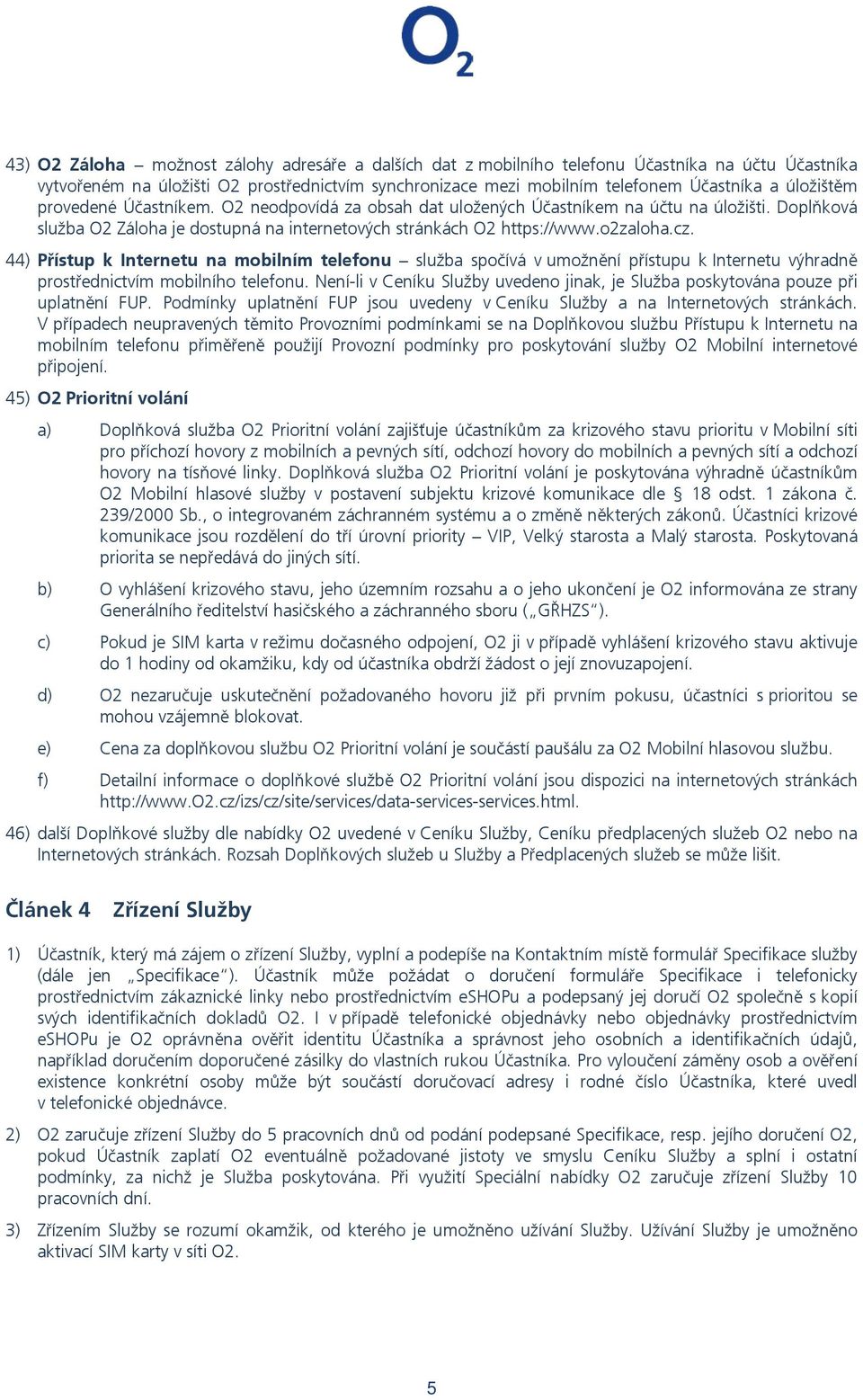 44) Přístup k Internetu na mobilním telefonu služba spočívá v umožnění přístupu k Internetu výhradně prostřednictvím mobilního telefonu.