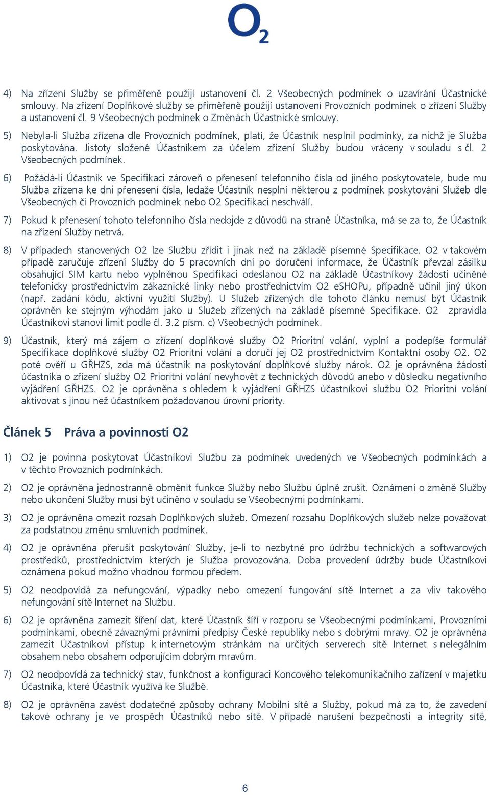 5) Nebyla-li Služba zřízena dle Provozních podmínek, platí, že Účastník nesplnil podmínky, za nichž je Služba poskytována.