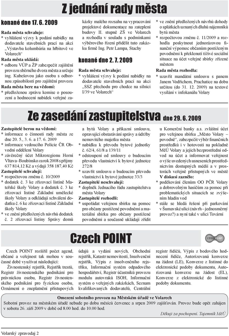 2009 Zastupitelé berou na vědomí: * informace o činnosti rady města ze dne 20. 5., 3. 6.