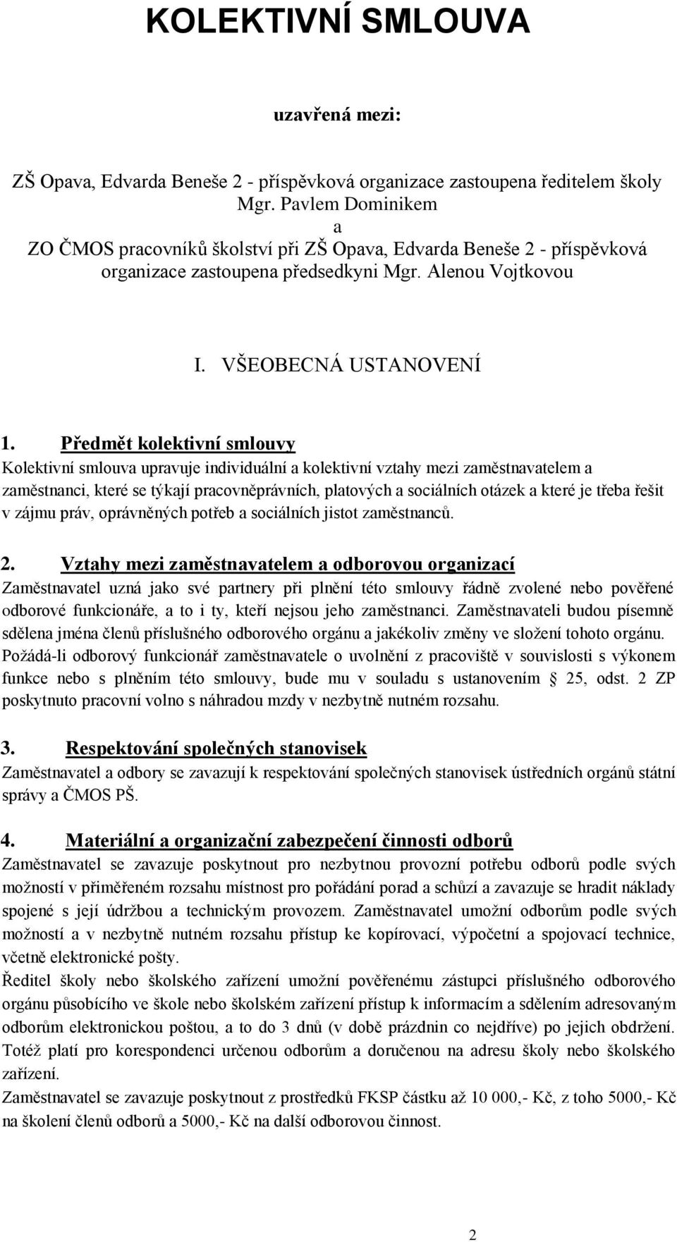 Předmět kolektivní smlouvy Kolektivní smlouva upravuje individuální a kolektivní vztahy mezi zaměstnavatelem a zaměstnanci, které se týkají pracovněprávních, platových a sociálních otázek a které je