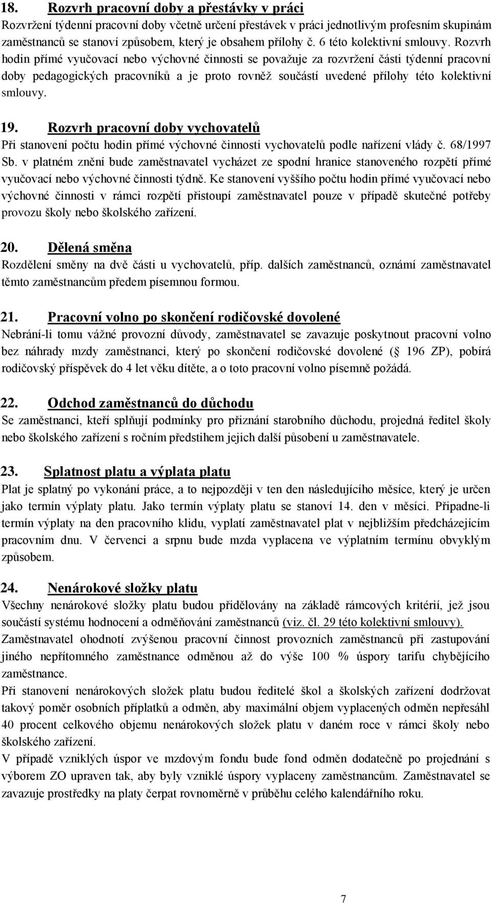 Rozvrh hodin přímé vyučovací nebo výchovné činnosti se považuje za rozvržení části týdenní pracovní doby pedagogických pracovníků a je proto rovněž součástí uvedené přílohy této kolektivní smlouvy.