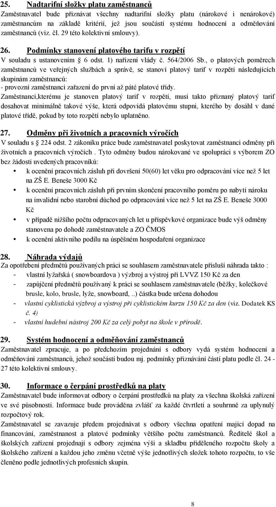 , o platových poměrech zaměstnanců ve veřejných službách a správě, se stanoví platový tarif v rozpětí následujících skupinám zaměstnanců: - provozní zaměstnanci zařazení do první až páté platové