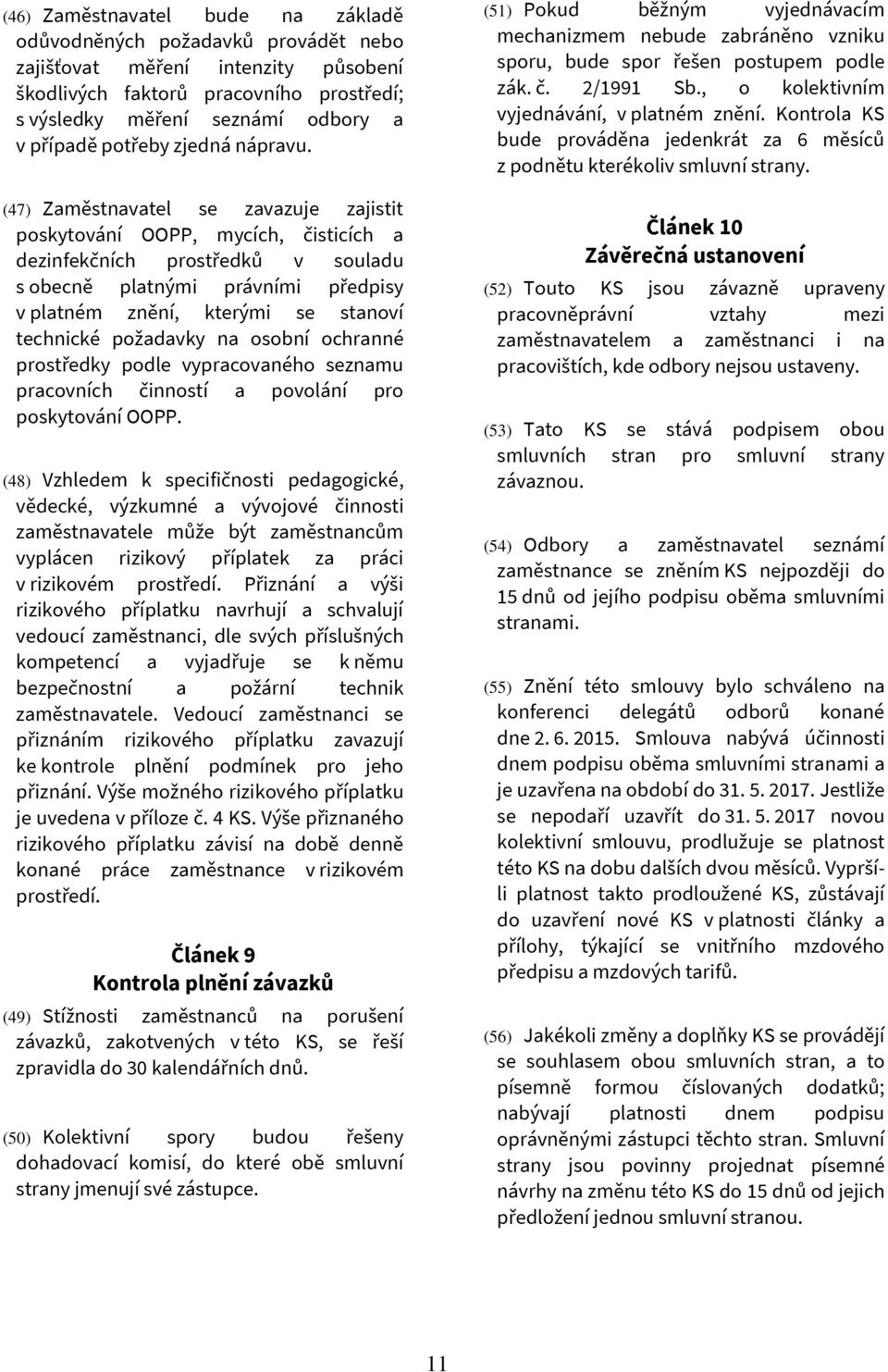 (47) Zaměstnavatel se zavazuje zajistit poskytování OOPP, mycích, čisticích a dezinfekčních prostředků v souladu s obecně platnými právními předpisy v platném znění, kterými se stanoví technické