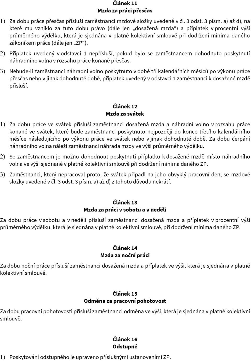 zákoníkem práce (dále jen ZP ). 2) Příplatek uvedený v odstavci 1 nepřísluší, pokud bylo se zaměstnancem dohodnuto poskytnutí náhradního volna v rozsahu práce konané přesčas.