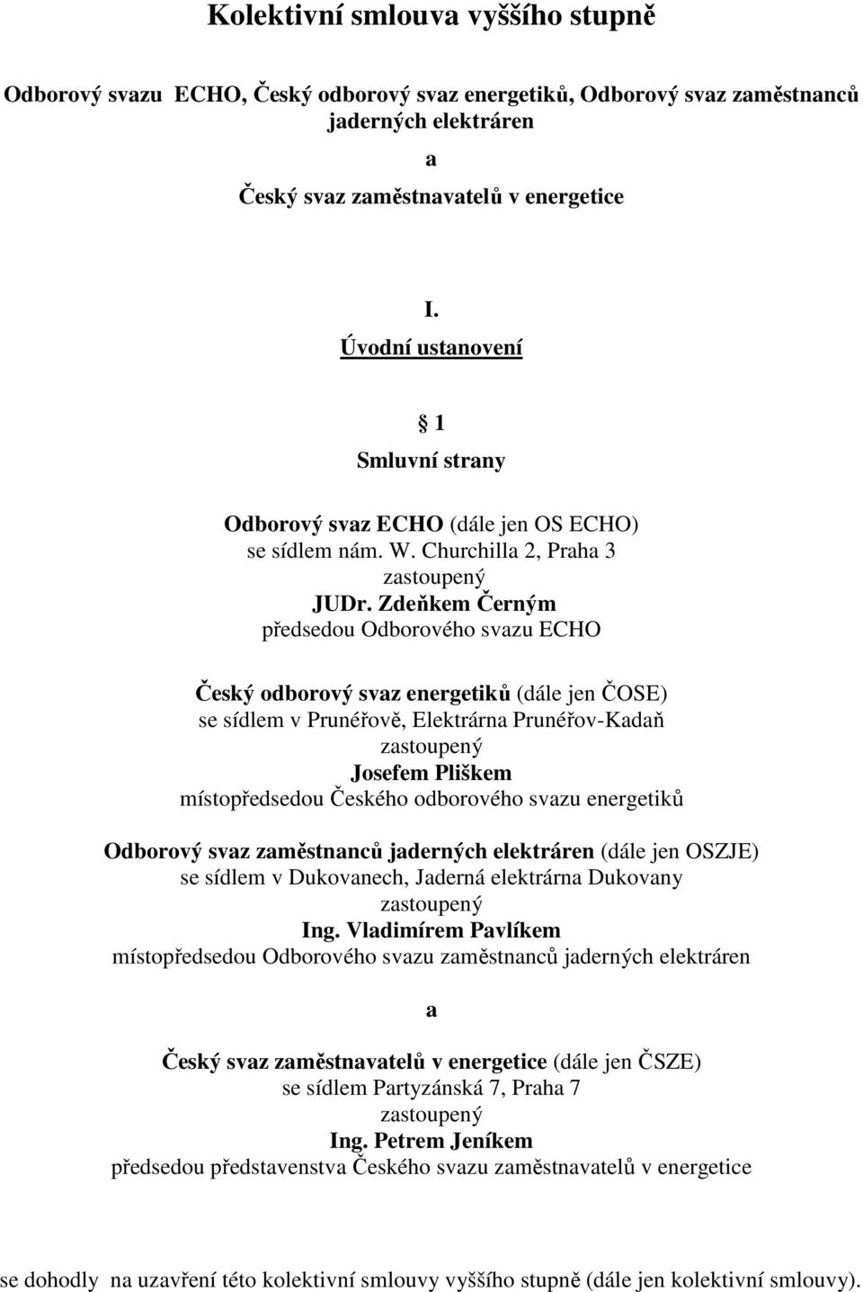 Zdeňkem Černým předsedou Odborového svazu ECHO Český odborový svaz energetiků (dále jen ČOSE) se sídlem v Prunéřově, Elektrárna Prunéřov-Kadaň zastoupený Josefem Pliškem místopředsedou Českého