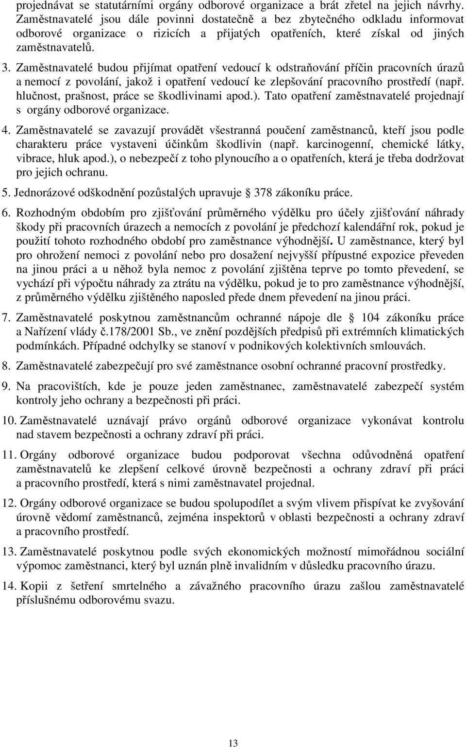 Zaměstnavatelé budou přijímat opatření vedoucí k odstraňování příčin pracovních úrazů a nemocí z povolání, jakož i opatření vedoucí ke zlepšování pracovního prostředí (např.