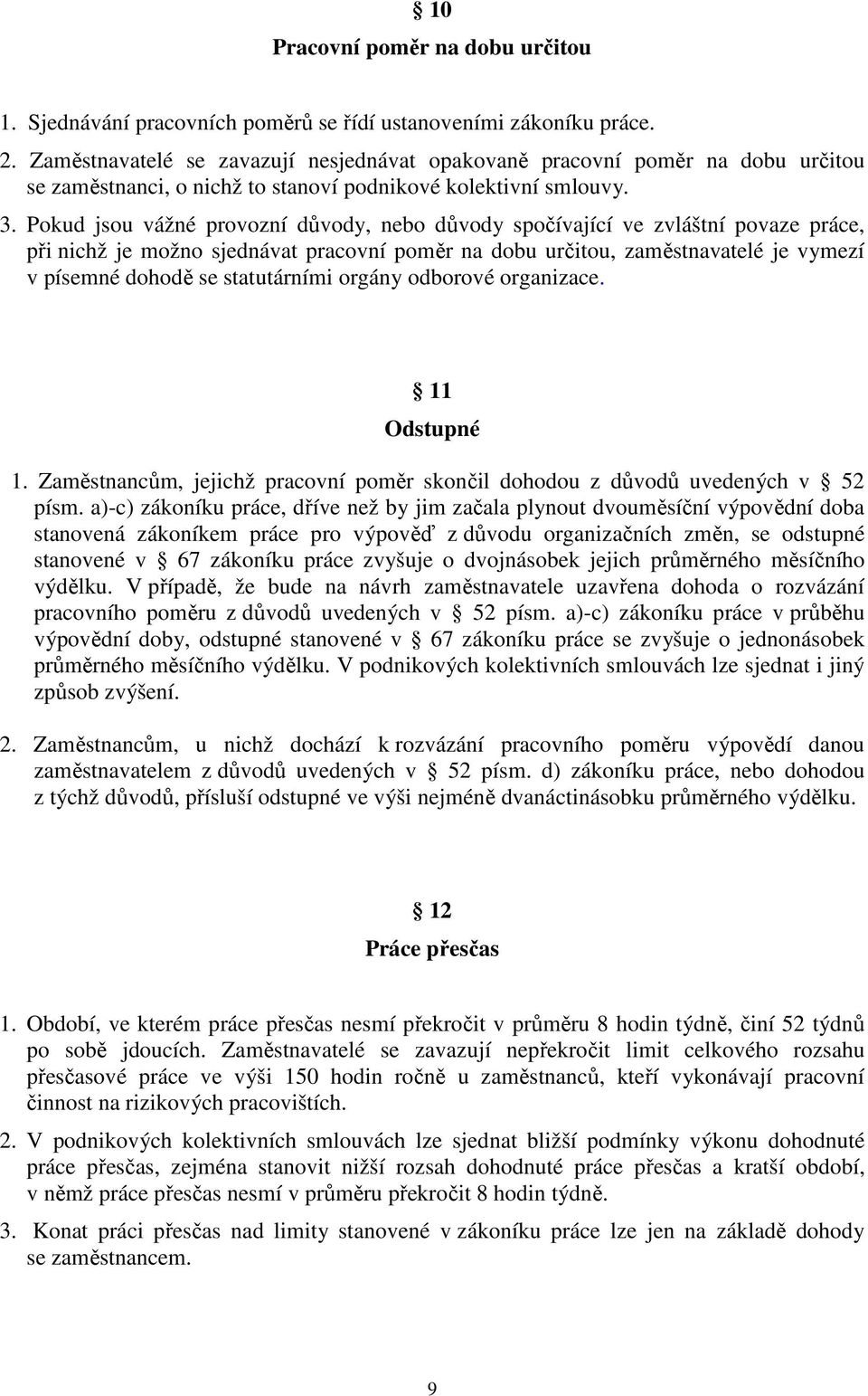 Pokud jsou vážné provozní důvody, nebo důvody spočívající ve zvláštní povaze práce, při nichž je možno sjednávat pracovní poměr na dobu určitou, zaměstnavatelé je vymezí v písemné dohodě se