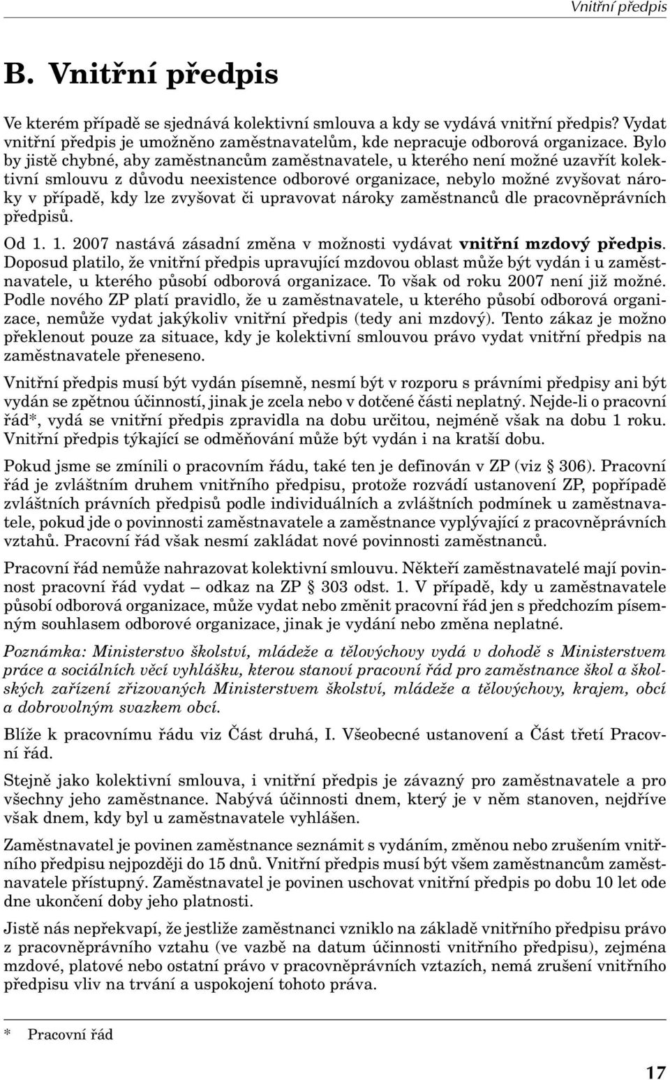 Bylo by jistě chybné, aby zaměstnancům zaměstnavatele, u kterého není možné uzavřít kolektivní smlouvu z důvodu neexistence odborové organizace, nebylo možné zvyšovat nároky v případě, kdy lze