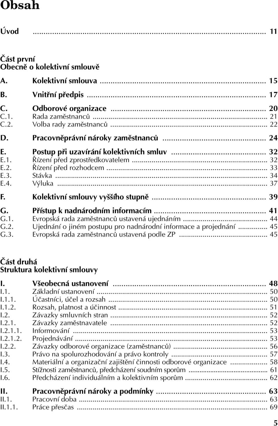 Kolektivní smlouvy vyššího stupně... 39 G. Přístup k nadnárodním informacím... 41 G.1. Evropská rada zaměstnanců ustavená ujednáním... 44 G.2.