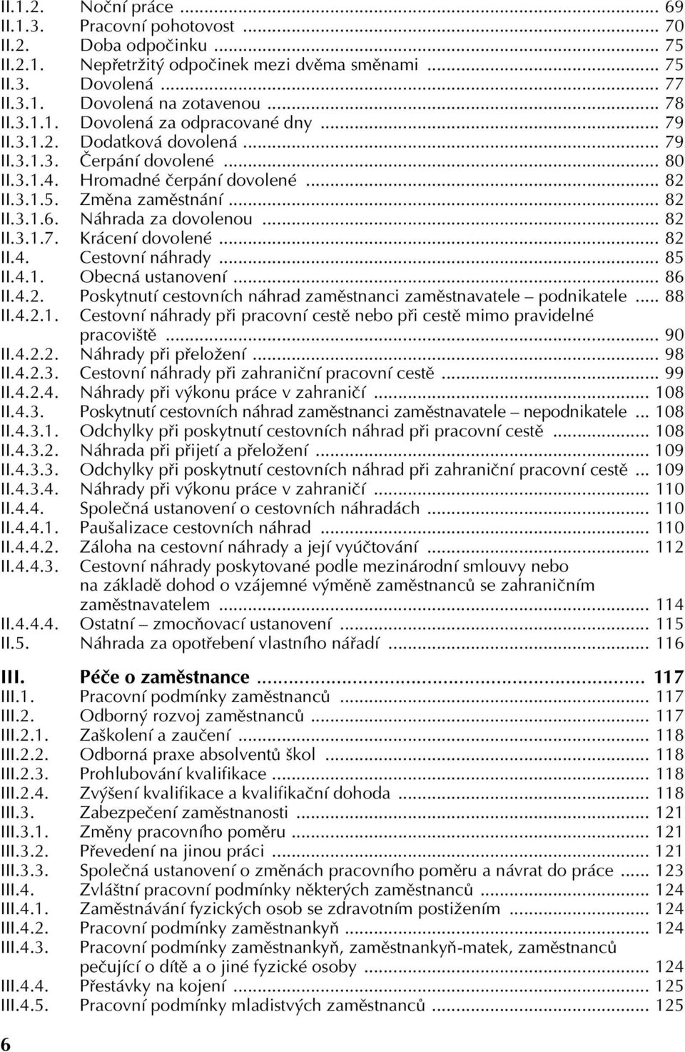 Náhrada za dovolenou... 82 II.3.1.7. Krácení dovolené... 82 II.4. Cestovní náhrady... 85 II.4.1. Obecná ustanovení... 86 II.4.2. Poskytnutí cestovních náhrad zaměstnanci zaměstnavatele podnikatele.