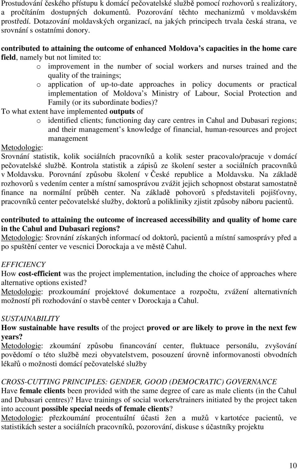 contributed to attaining the outcome of enhanced Moldova s capacities in the home care field, namely but not limited to: o improvement in the number of social workers and nurses trained and the