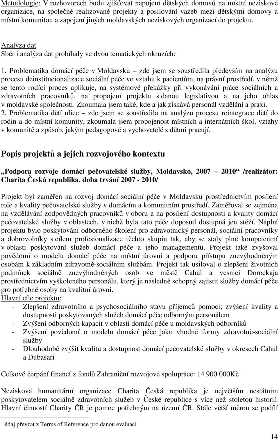 Problematika domácí péče v Moldavsku zde jsem se soustředila především na analýzu procesu deinstitucionalizace sociální péče ve vztahu k pacientům, na právní prostředí, v němž se tento rodící proces