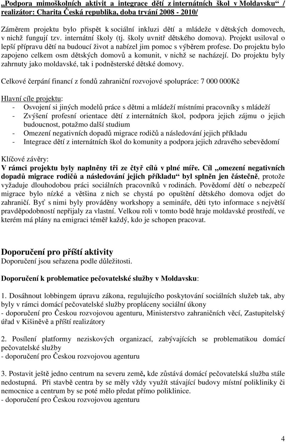 Do projektu bylo zapojeno celkem osm dětských domovů a komunit, v nichž se nacházejí. Do projektu byly zahrnuty jako moldavské, tak i podněsterské dětské domovy.