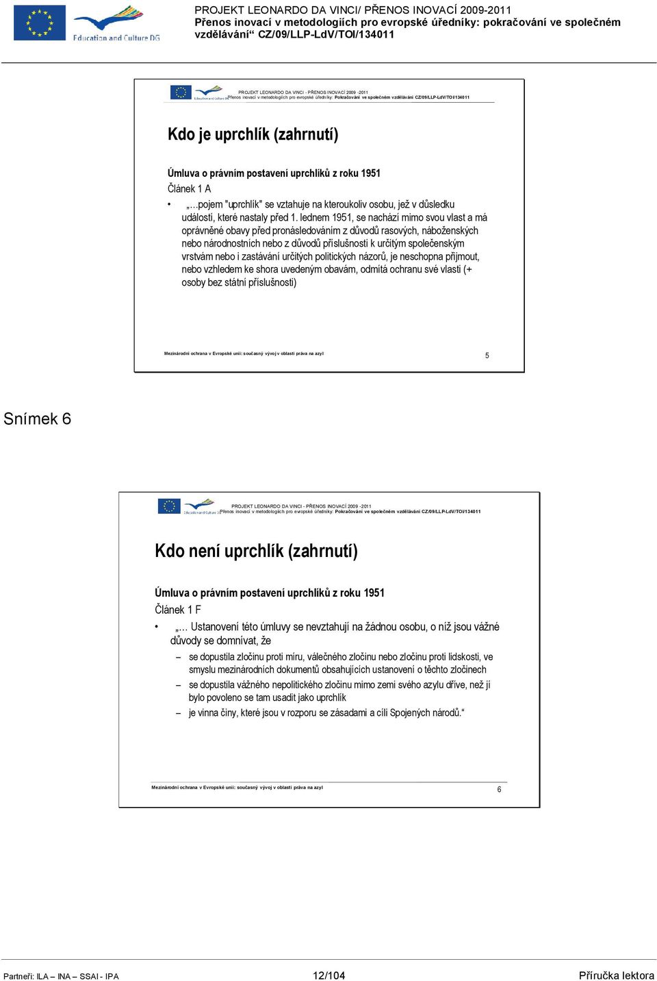 lednem 1951, se nachází mimo svou vlast a má oprávněné obavy před pronásledováním z důvodů rasových, náboženských nebo národnostních nebo z důvodů příslušnosti k určitým společenským vrstvám nebo i