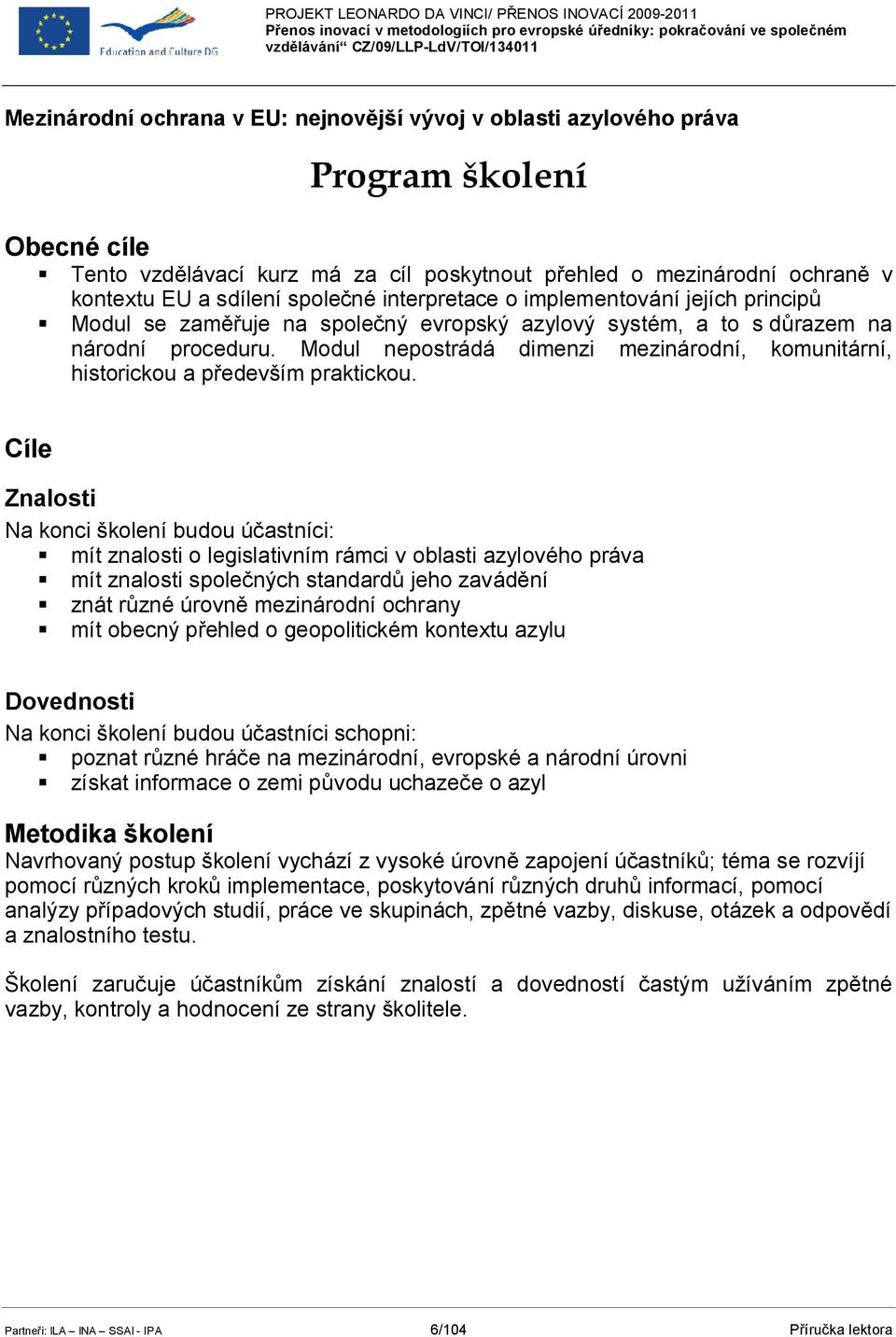 Modul nepostrádá dimenzi mezinárodní, komunitární, historickou a především praktickou.