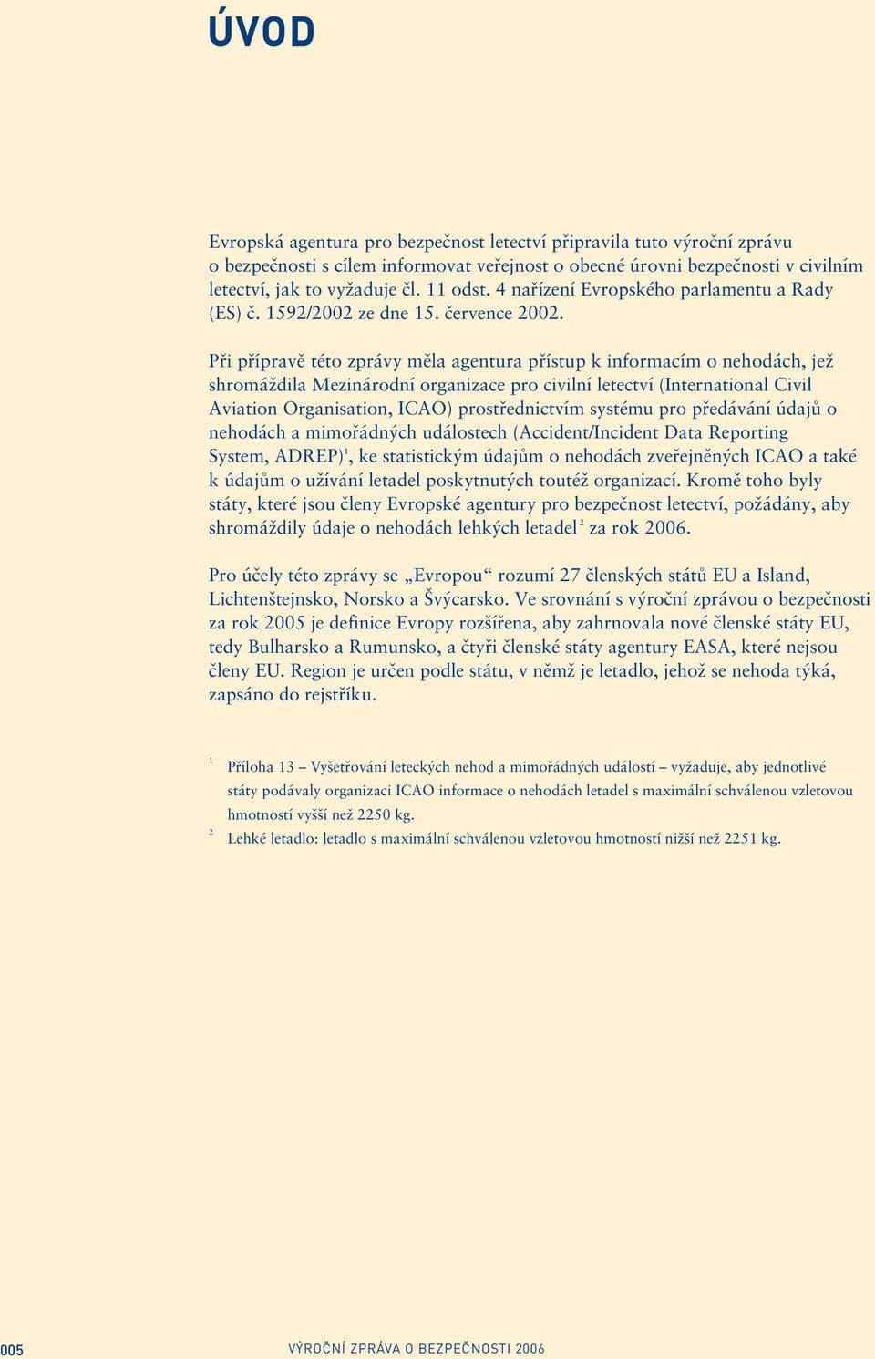 Při přípravě této zprávy měla agentura přístup k informacím o nehodách, jež shromáždila Mezinárodní organizace pro civilní letectví (International Civil Aviation Organisation, ICAO) prostřednictvím