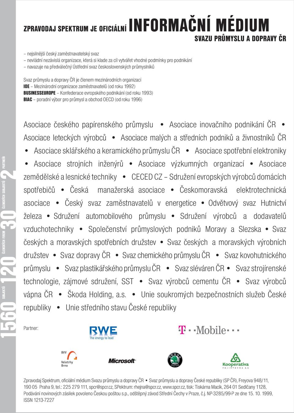 BUSINESSEUROPE Konfederace evropského podnikání (od roku 1993) BIAC poradní výbor pro průmysl a obchod OECD (od roku 1996) členských firem subjektů par tneři 30členských 2 1560 120 subjektů Asociace