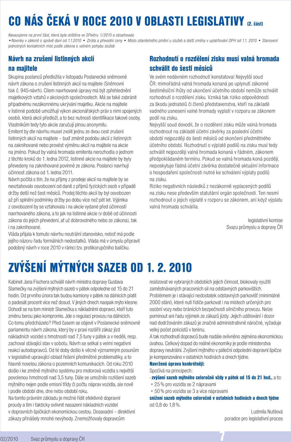 zákona o zrušení listinných akcií na majitele (Sněmovní tisk č. 945-návrh). Cílem navrhované úpravy má být zpřehlednění majetkových vztahů v akciových společnostech.