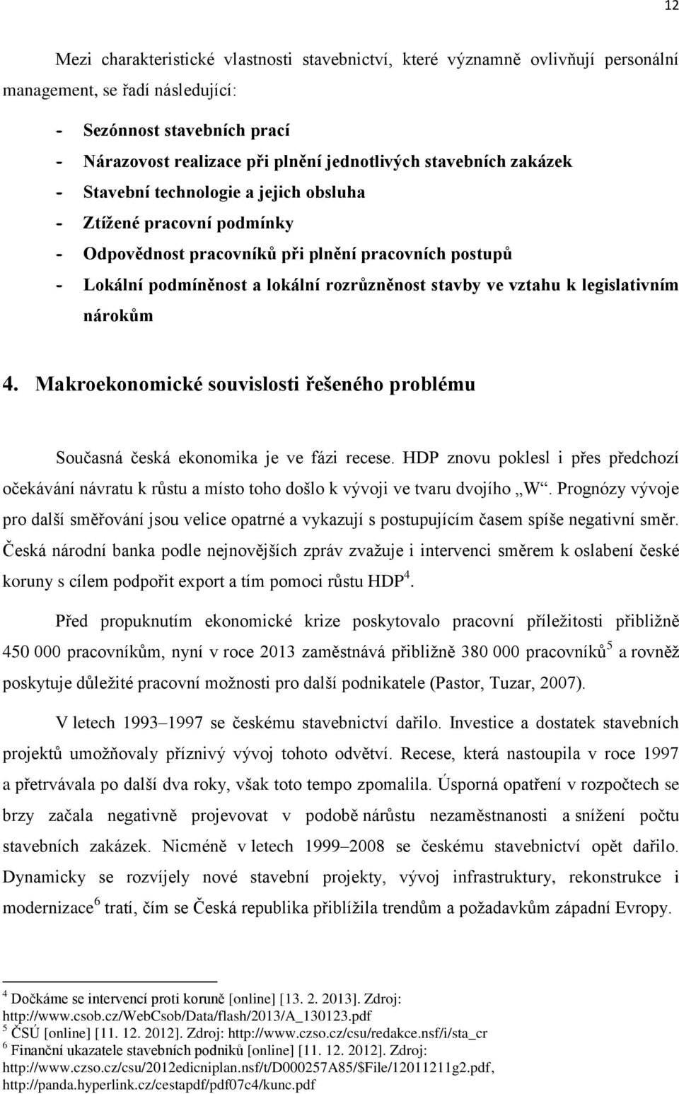 vztahu k legislativním nárokům 4. Makroekonomické souvislosti řešeného problému Současná česká ekonomika je ve fázi recese.
