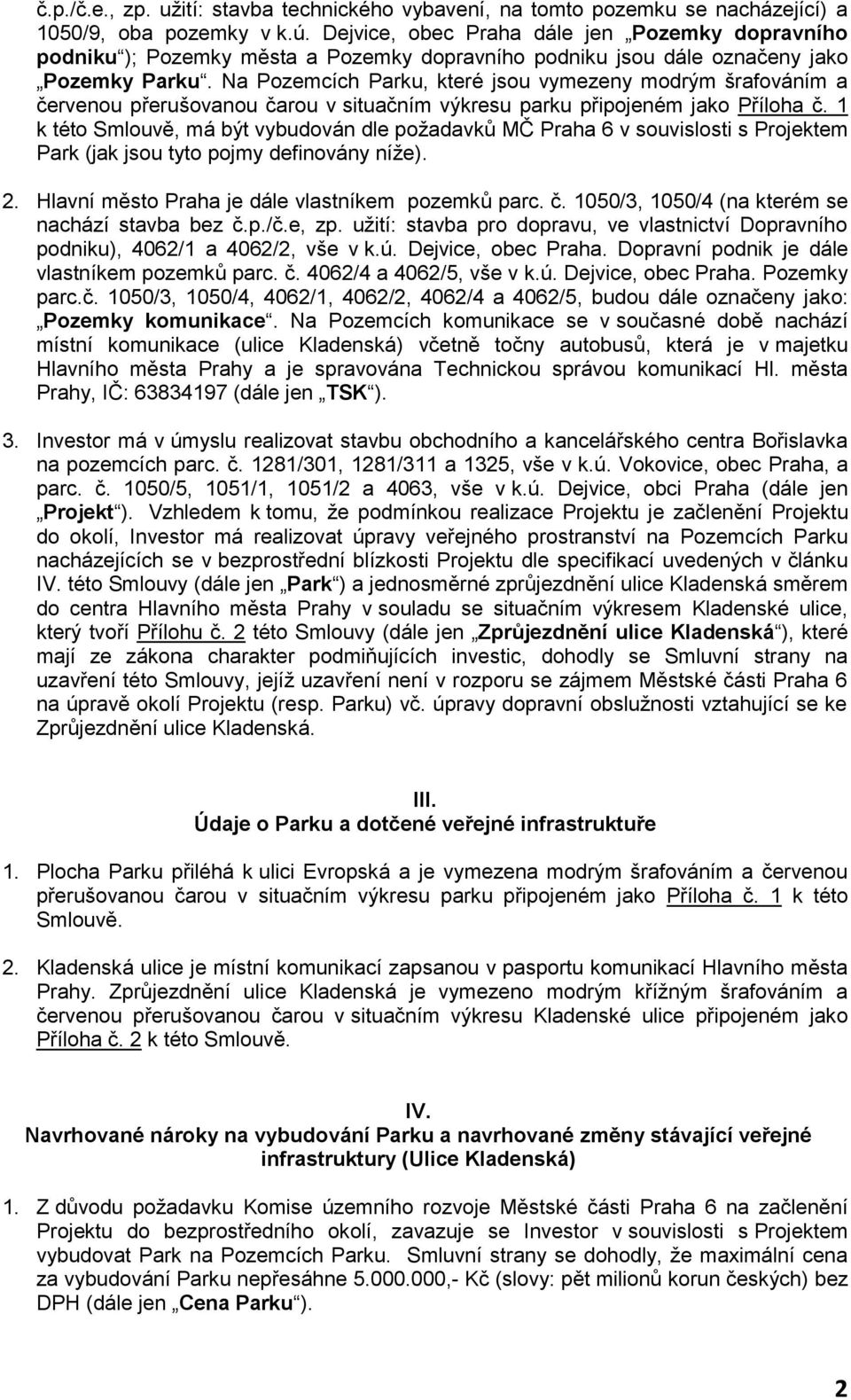 Na Pozemcích Parku, které jsou vymezeny modrým šrafováním a červenou přerušovanou čarou v situačním výkresu parku připojeném jako Příloha č.