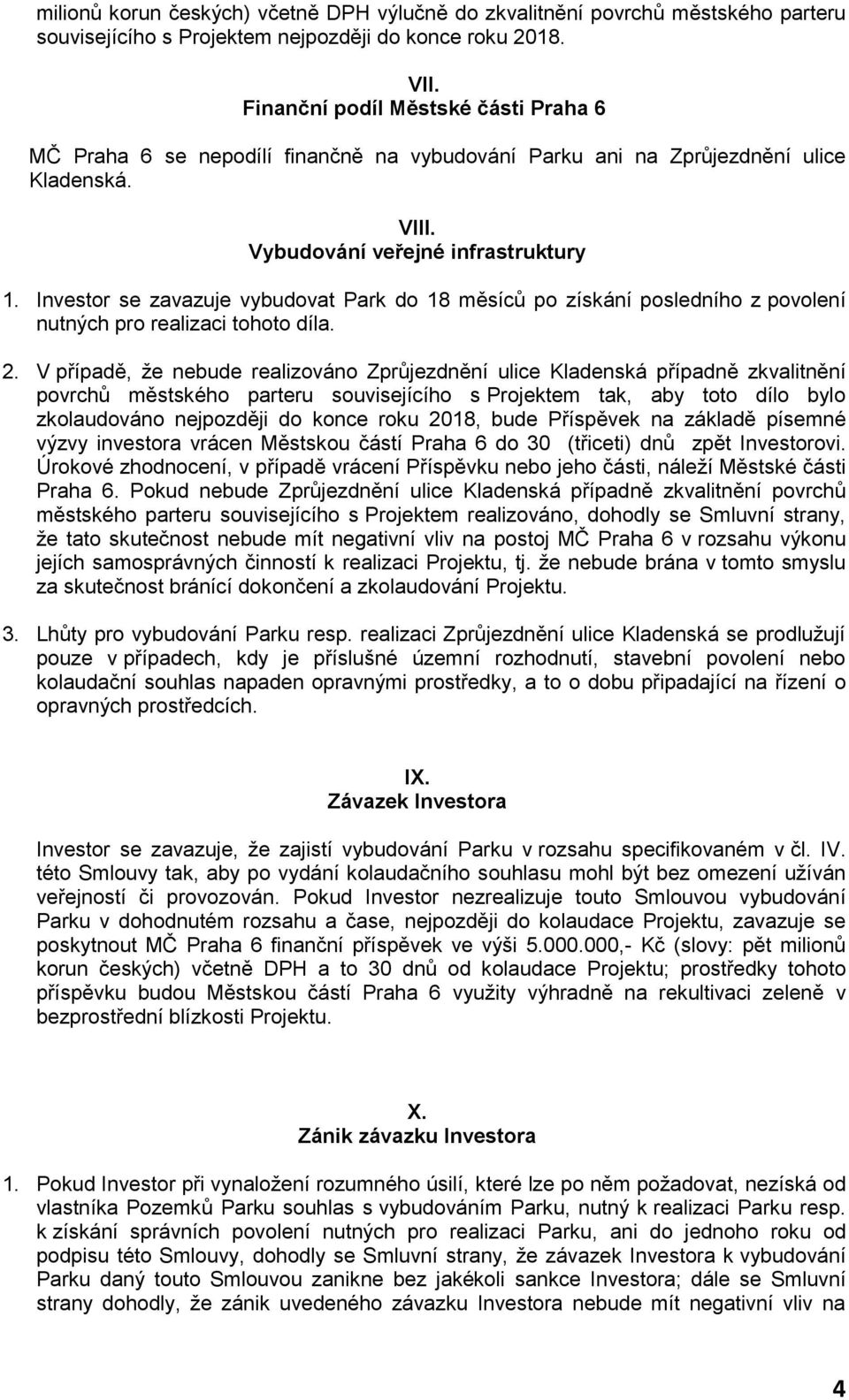 Investor se zavazuje vybudovat Park do 18 měsíců po získání posledního z povolení nutných pro realizaci tohoto díla. 2.