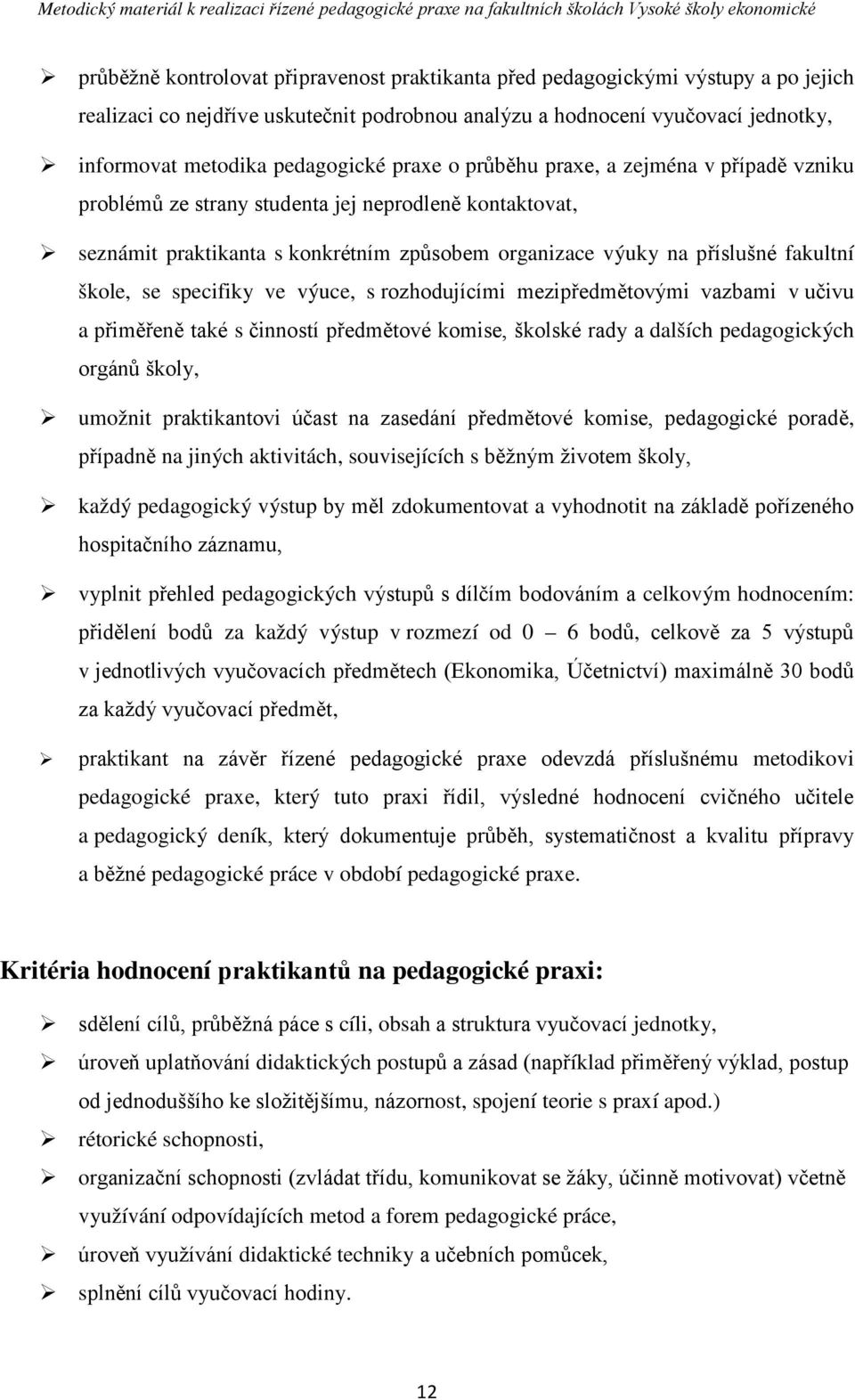 specifiky ve výuce, s rozhodujícími mezipředmětovými vazbami v učivu a přiměřeně také s činností předmětové komise, školské rady a dalších pedagogických orgánů školy, umožnit praktikantovi účast na