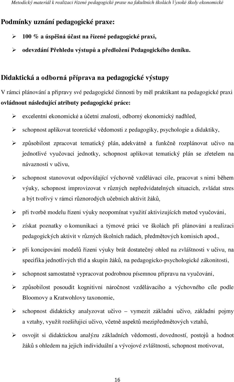 excelentní ekonomické a účetní znalosti, odborný ekonomický nadhled, schopnost aplikovat teoretické vědomosti z pedagogiky, psychologie a didaktiky, způsobilost zpracovat tematický plán, adekvátně a