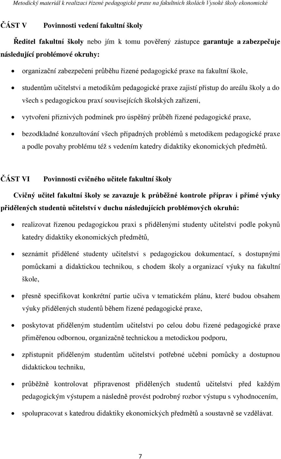 příznivých podmínek pro úspěšný průběh řízené pedagogické praxe, bezodkladné konzultování všech případných problémů s metodikem pedagogické praxe a podle povahy problému též s vedením katedry