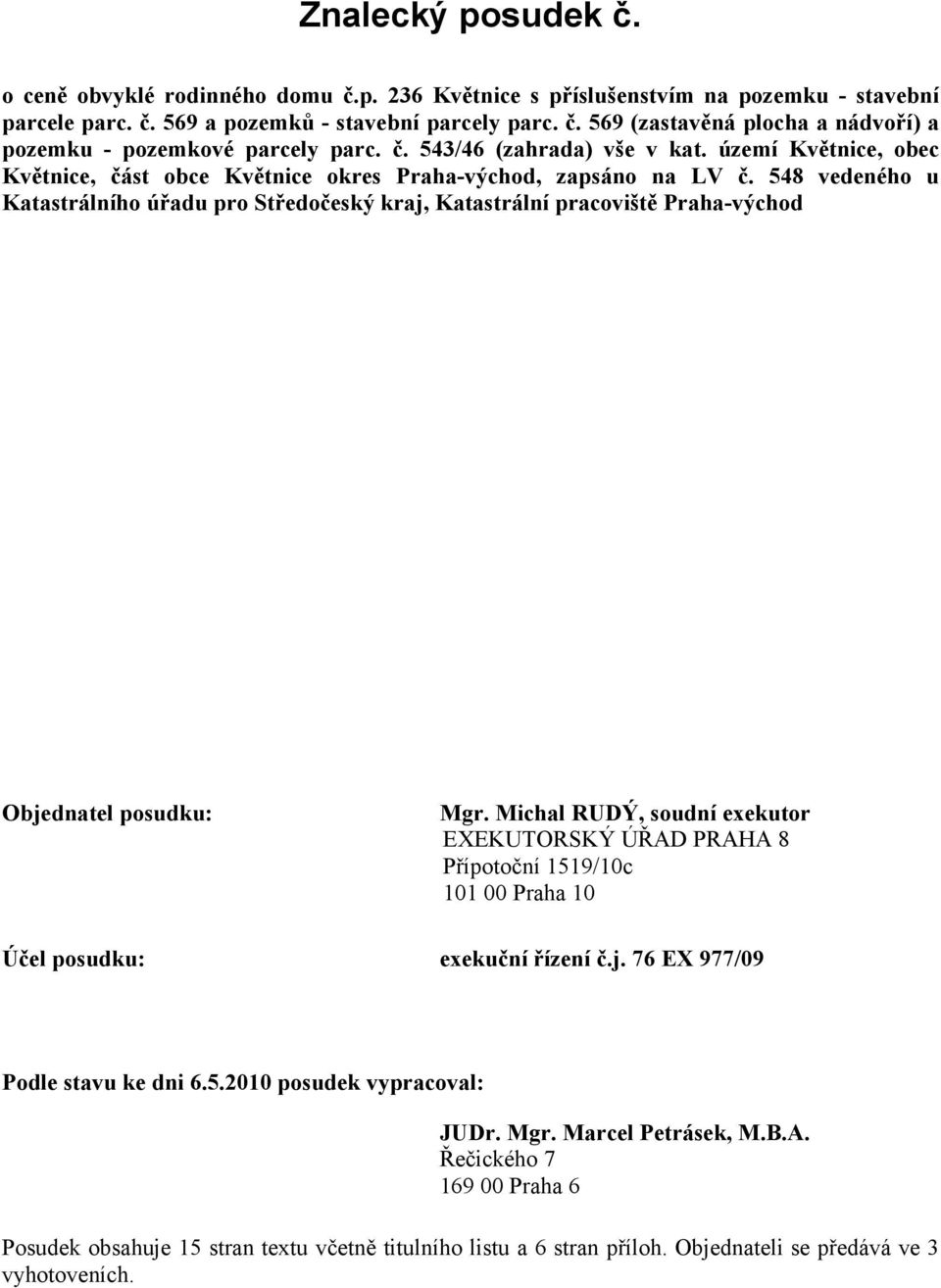 548 vedeného u Katastrálního úřadu pro Středočeský kraj, Katastrální pracoviště Praha-východ Objednatel posudku: Mgr.