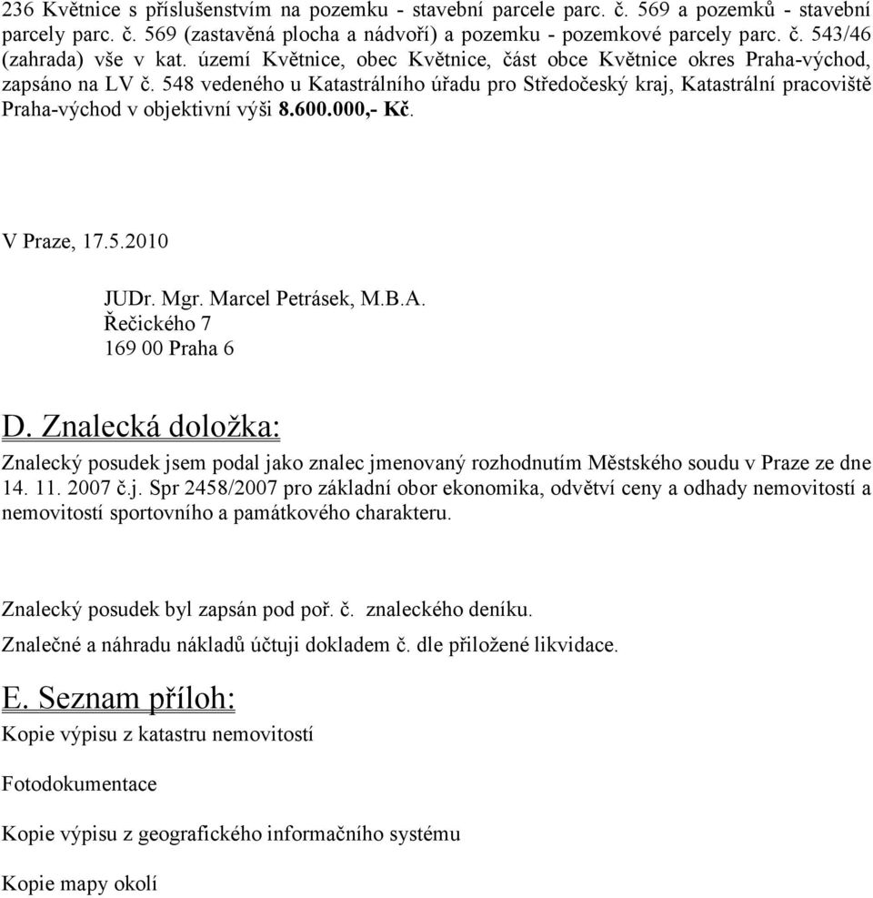 600.000,- Kč. V Praze, 17.5.2010 JUDr. Mgr. Marcel Petrásek, M.B.A. Řečického 7 169 00 Praha 6 D.