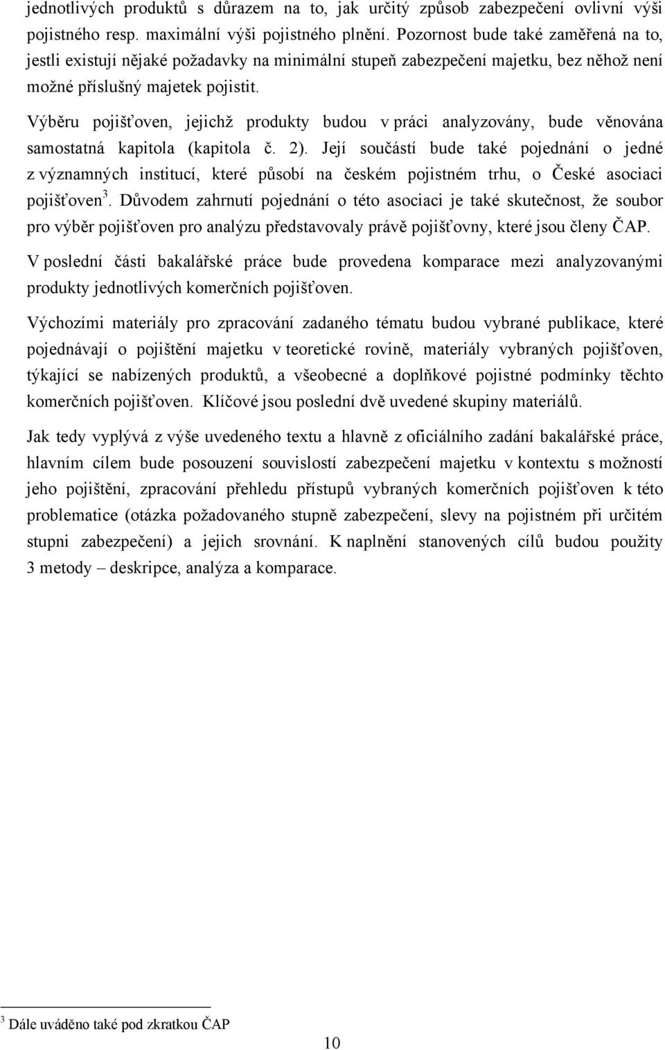 Výběru pojišťoven, jejichţ produkty budou v práci analyzovány, bude věnována samostatná kapitola (kapitola č. 2).