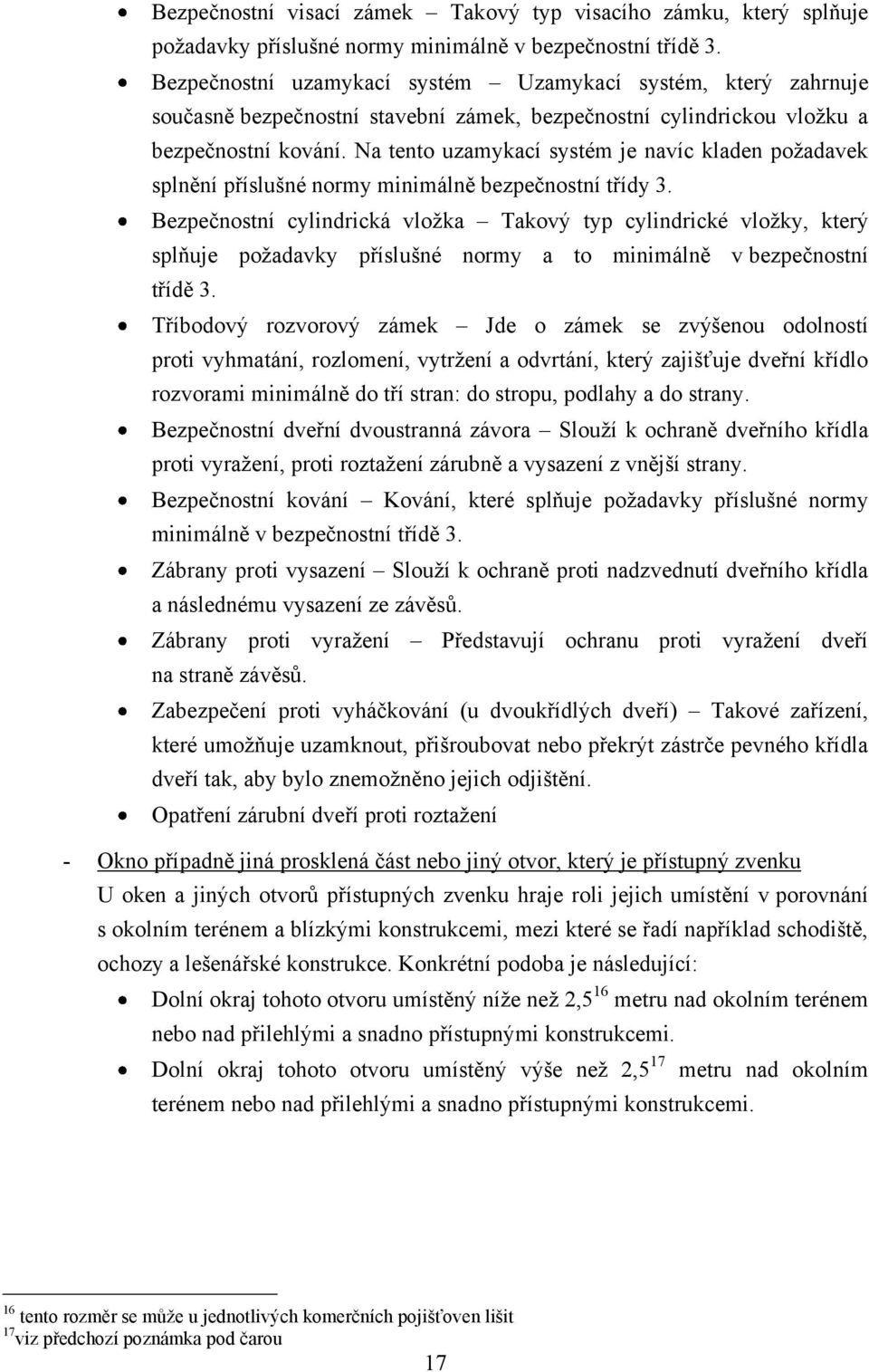 Na tento uzamykací systém je navíc kladen poţadavek splnění příslušné normy minimálně bezpečnostní třídy 3.