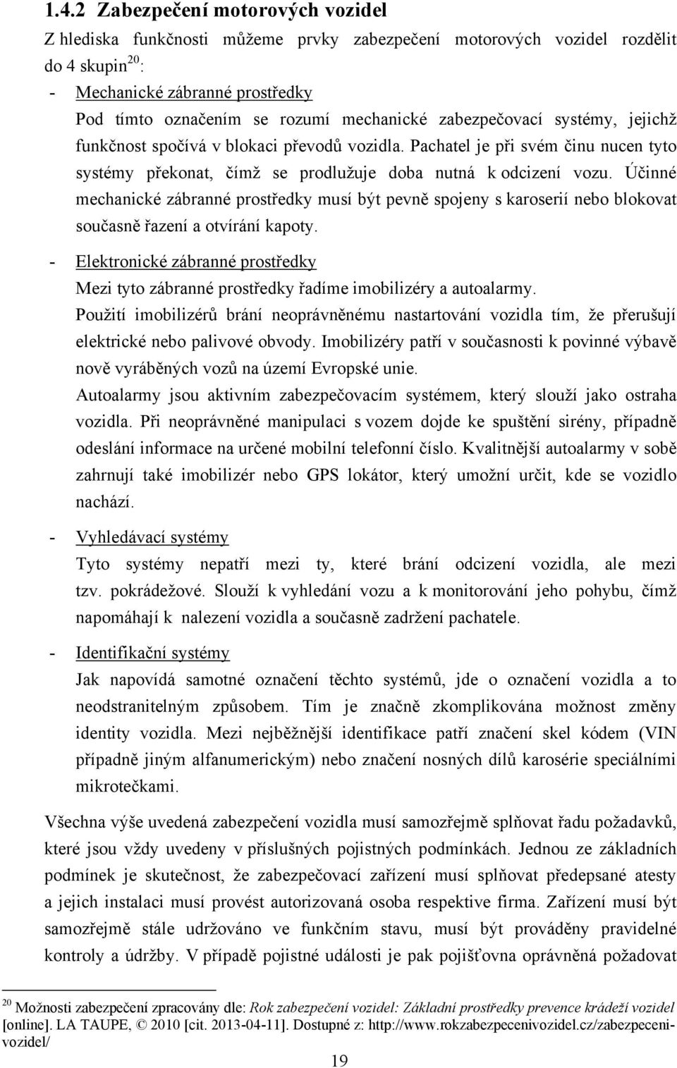 Účinné mechanické zábranné prostředky musí být pevně spojeny s karoserií nebo blokovat současně řazení a otvírání kapoty.