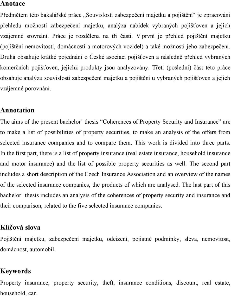 Druhá obsahuje krátké pojednání o České asociaci pojišťoven a následně přehled vybraných komerčních pojišťoven, jejichţ produkty jsou analyzovány.