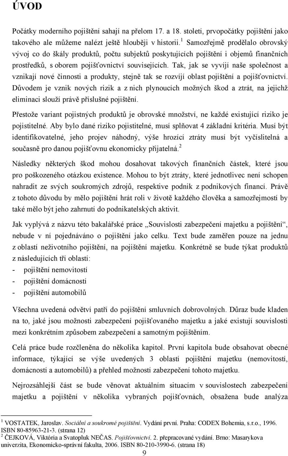 Tak, jak se vyvíjí naše společnost a vznikají nové činnosti a produkty, stejně tak se rozvíjí oblast pojištění a pojišťovnictví.