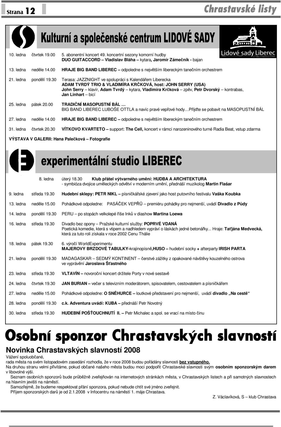 30 Terasa: JAZZNIGHT ve spolupráci s Kalendářem Liberecka ADAM TVRDÝ TRIO & VLADIMÍRA KRČKOVÁ, host: JOHN SERRY (USA) John Serry klavír, Adam Tvrdý kytara, Vladimíra Krčková zpěv, Petr Dvorský