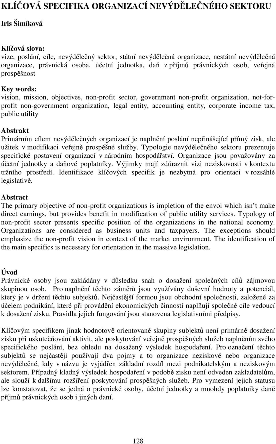 organization, legal entity, accounting entity, corporate income tax, public utility Abstrakt Primárním cílem nevýdělečných organizací je naplnění poslání nepřinášející přímý zisk, ale užitek v