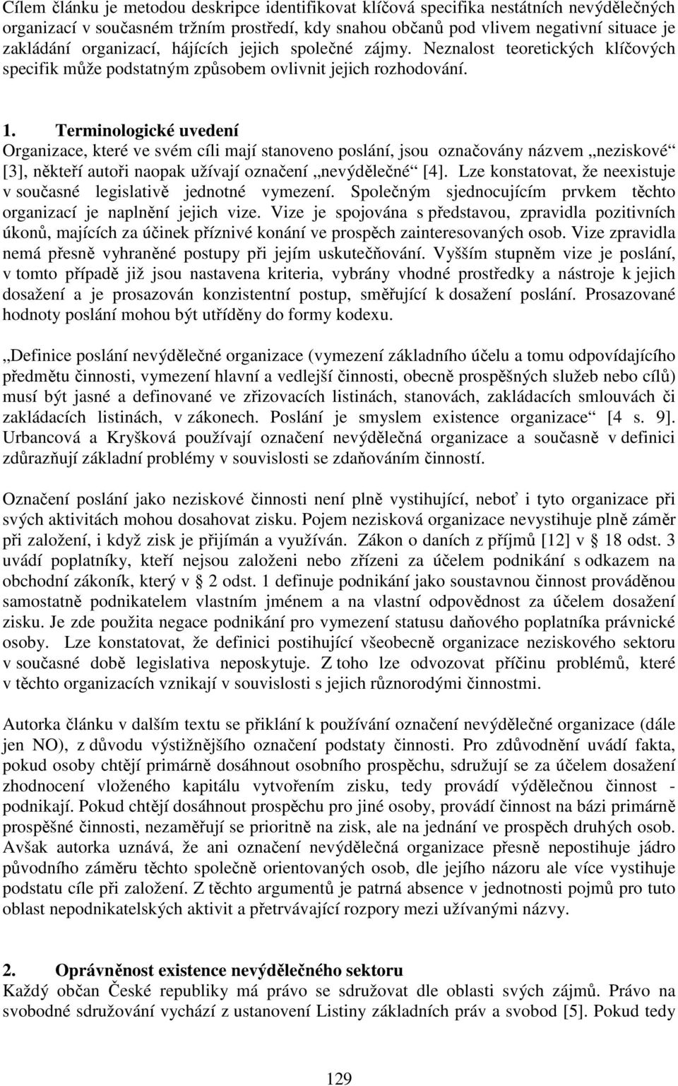 Terminologické uvedení Organizace, které ve svém cíli mají stanoveno poslání, jsou označovány názvem neziskové [3], někteří autoři naopak užívají označení nevýdělečné [4].