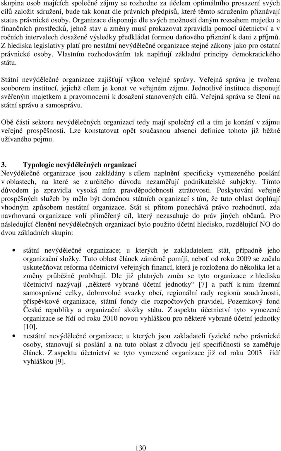 Organizace disponuje dle svých možností daným em majetku a finančních prostředků, jehož stav a změny musí prokazovat zpravidla pomocí účetnictví a v ročních intervalech dosažené výsledky předkládat