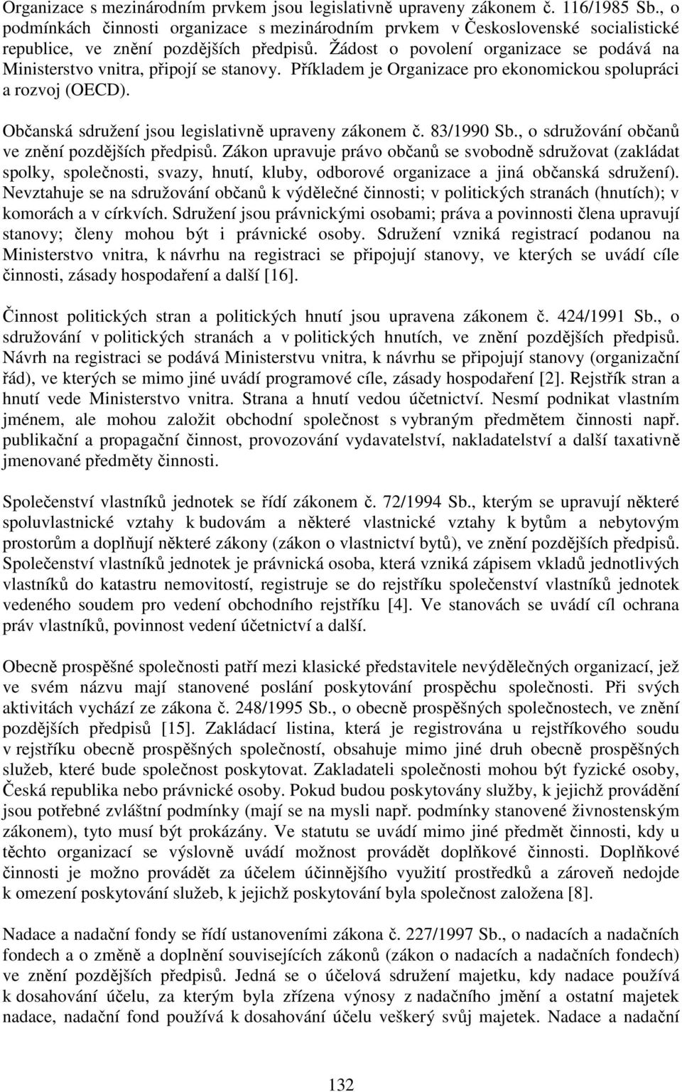 Žádost o povolení organizace se podává na Ministerstvo vnitra, připojí se stanovy. Příkladem je Organizace pro ekonomickou spolupráci a rozvoj (OECD).