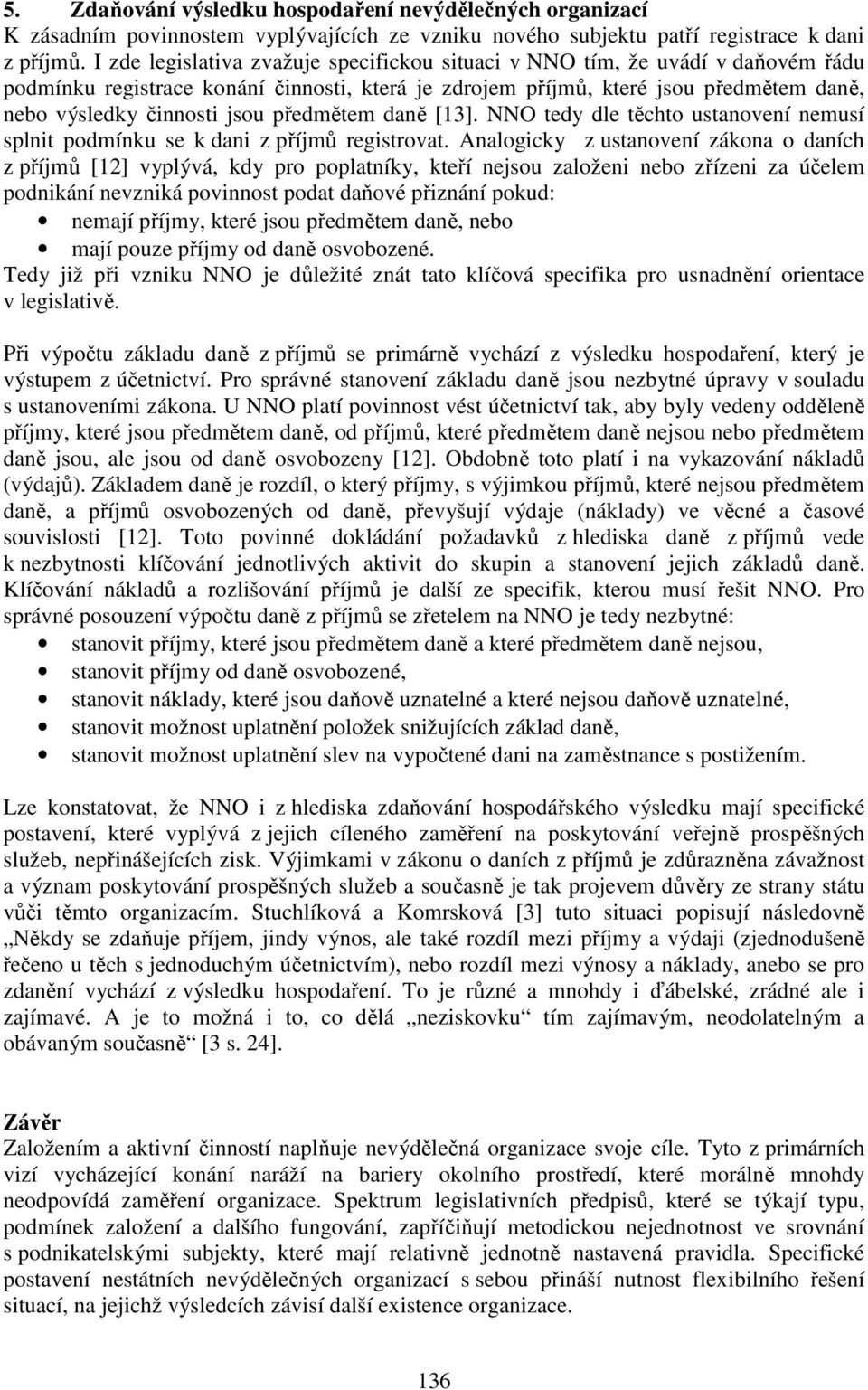 předmětem daně [13]. NNO tedy dle těchto ustanovení nemusí splnit podmínku se k dani z příjmů registrovat.