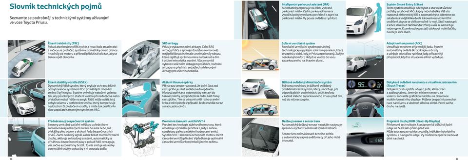 Systém Smart Entry & Start Tento systém umožňuje odemykat a startovat vůz bez potřeby vytahovat klíč z kapsy nebo kabelky.